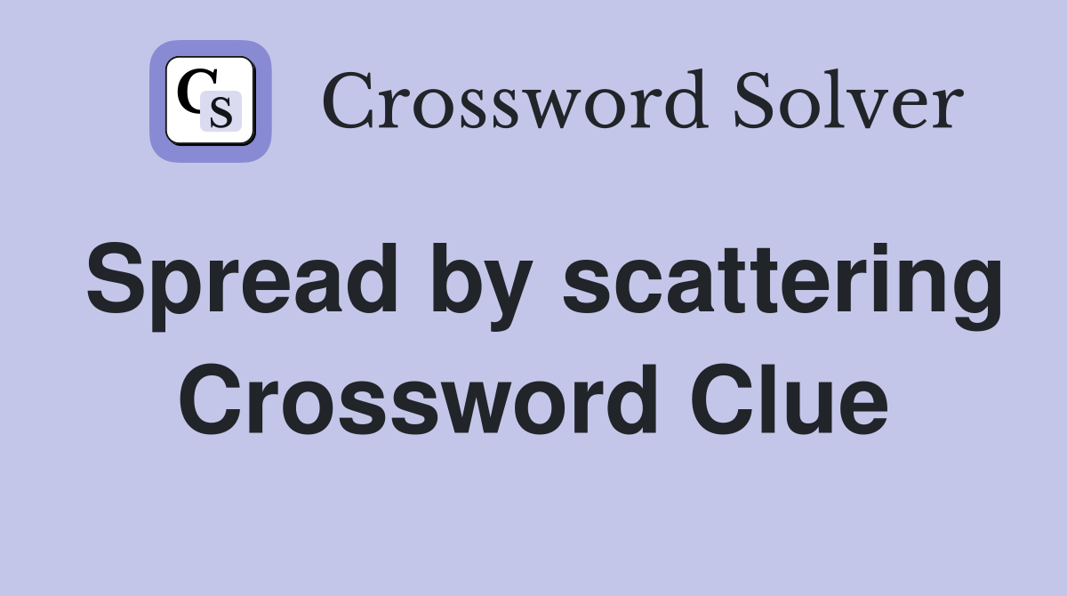 Spread by scattering Crossword Clue Answers Crossword Solver